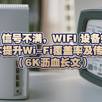 拒绝货不对版 篇四十四：WiFi 信号不满，WIFI 设备如何选，零成本提升Wi-Fi覆盖率及传输速度（6K沥血长文）