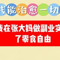 三个多月从小白成长为生活家，我在张大妈做副业实现了零食自由！