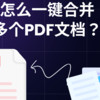 怎么一鍵合并多個PDF文檔？PDF免費合并方法分享