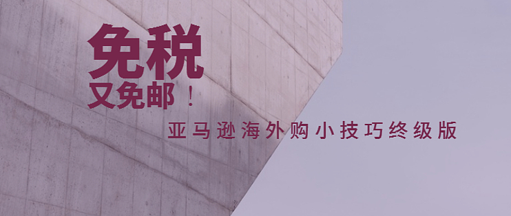 亚马逊海外购省钱小技巧 亚马逊海外购免税免邮指南 什么值得买