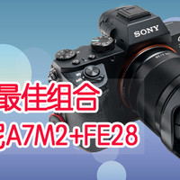SONY 索尼 A7M2全画幅微单 搭配 最性价比大光圈镜头FE 28mm F2（多种样片展示）
