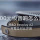 两千元级蓝牙音箱怎么选：B&O Beoplay A2 Active 蓝牙音箱 开箱及对比