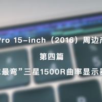 MacBook Pro 15-inch（2016）周边产品系列评测 篇四：“地球最弯”SAMSUNG 三星 1500R 曲率显示器 开箱