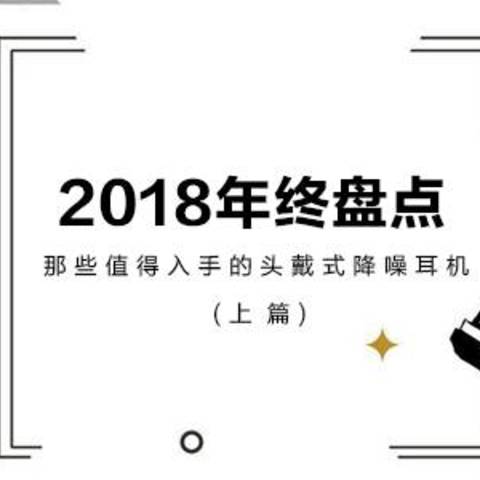 2018年末盘点，那些值得入手的头戴式降噪耳机（上篇）