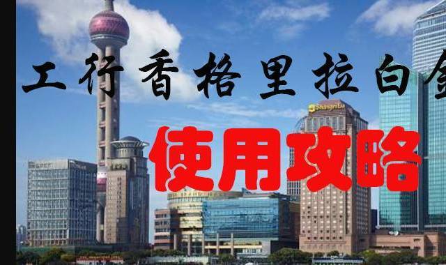 【经典卡种】工行香格里拉白金卡使用攻略