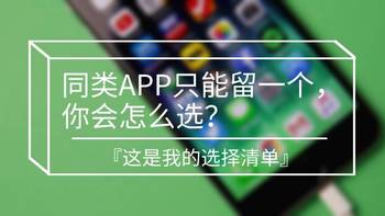 APP精选 篇二：【全品类APP精选】同类APP只能留一个，你会怎么选？ 