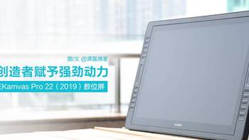 为创造者赋予强劲动力：绘王Kamvas Pro 22（2019）数位屏体验