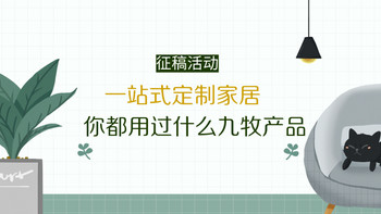 【征稿活动】打造一站式泛家居定制解决方案，谈谈你都用过什么九牧产品？（赢2000元猫超卡）