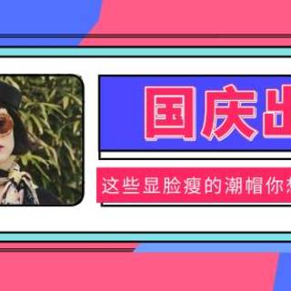 流行风向 篇三十二：国庆出游，这些显脸瘦的潮帽你想戴哪款？