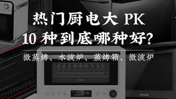 装修日记 篇十三：便宜没好货？微蒸烤、水波炉、蒸烤箱、微波炉，到底哪款值得买？松下东芝美的10种对比！附双11价格 