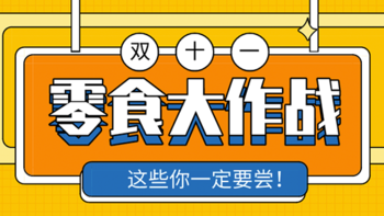 【评测合辑】双11零食囤货大作战，从膨化食品到坚果、冰淇淋，这些你一定要尝！