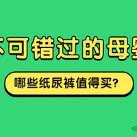 11.11不可错过的母婴好物：哪些纸尿裤值得买？盘点性价比超高的纸尿裤清单