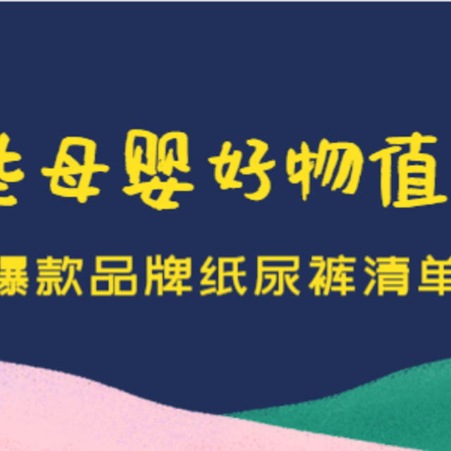 11.11哪些母婴好物值得囤？盘点爆款品牌纸尿裤清单，用过都说好！