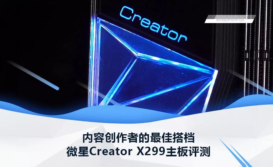 微星Creator X299主板评测：内容创作者的最佳搭档