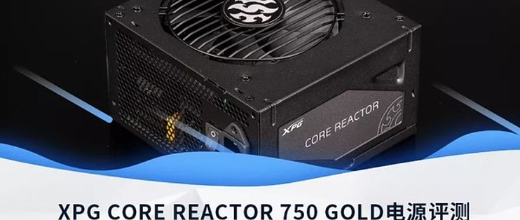 XPG CORE REACTOR 750 GOLD电源评测：中高端电竞平台的理想搭档_电脑