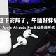 2019年张大妈送的第六套耳机：Apple AirPods Pro主动降噪耳机