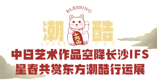 近百只Lucky Cat空降星城?长沙IFS邀你解锁星春祈福新方式~