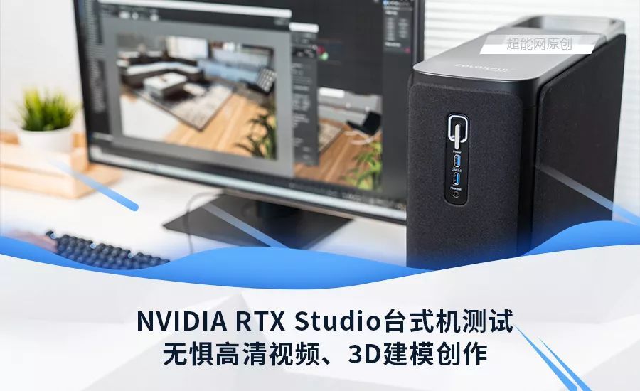 NVIDIA RTX Studio台式机测试应对高清视频、3D建模创作的一记TKO
