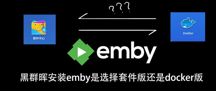 黑群晖安装emby是选择套件版还是docker版 _NAS存储_什么值得买
