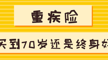 保险小百科 篇十六：重疾险，买到70岁还是终身好？ 