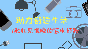 二狗的好物分享 篇十九：助力舒适生活，7款相见恨晚的家电好物