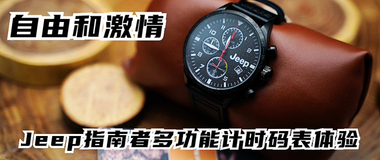 陪伴是最长情的告白篇三十六 选择自由和激情 Jeep指南者多功能计时码表体验 男表 什么值得买