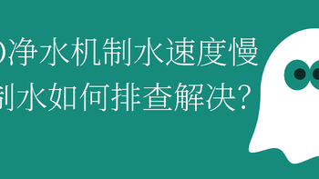 RO净水机制水速度慢或不制水如何排查怎样解决？赶紧点赞收藏~ 