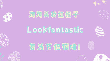 看完再剁手省下一个亿！海淘美妆扛把子:Lookfantastic复活节促销