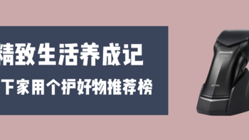 精致生活养成记，松下 家用个护好物推荐榜