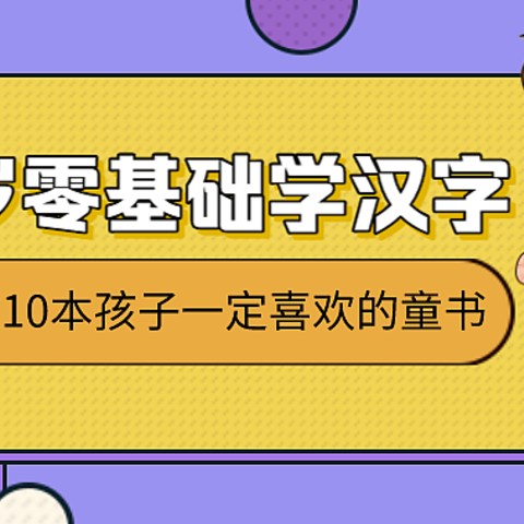 2-6岁零基础学汉字，我推荐这10本孩子一定喜欢的童书