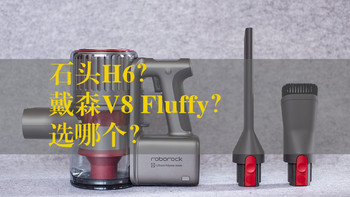 石头H6？戴森V8 Fluffy？选哪个？一文对比告诉你答案