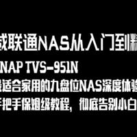 威联通NAS从入门到精通，QNAP TVS-951N：最适合家用的九盘位NAS深度体验！告别小白