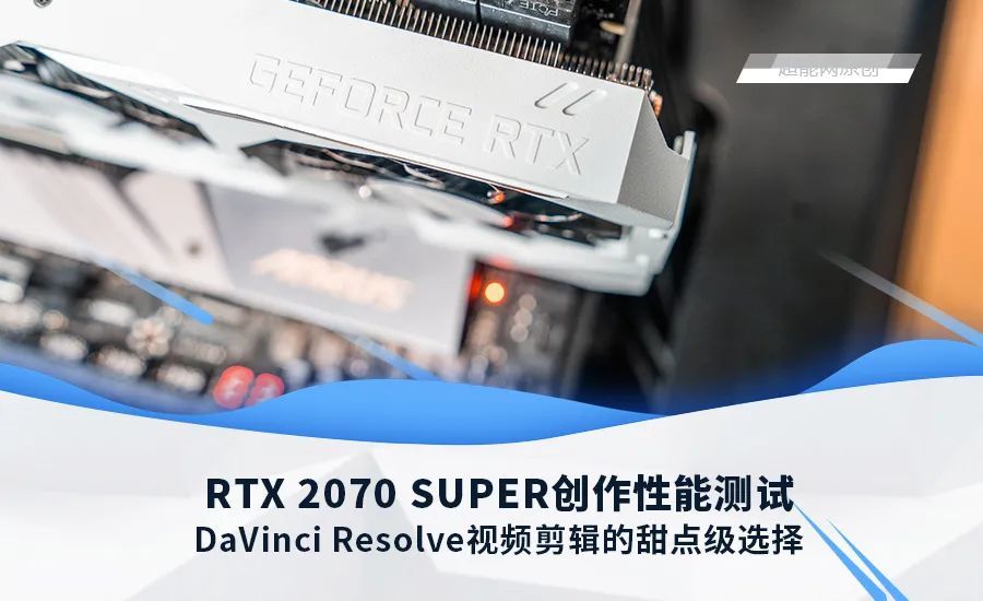 RTX 2070 SUPER创作性能测试：达芬奇视频剪辑的甜点级选择