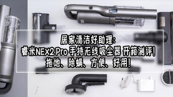 居家清洁好助理：睿米NEX2 Pro 手持无线吸尘器 开箱测评！拖地、除螨、方便、好用！