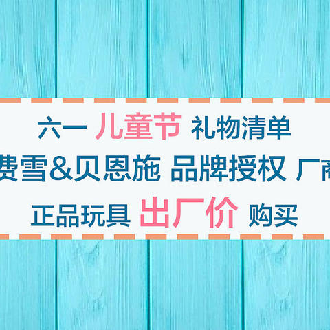 六一儿童节不用愁，1688解您忧！费雪&贝恩施授权厂商平价购买攻略！