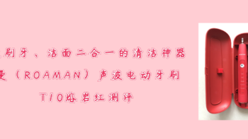 一款刷牙、洁面二合一的清洁神器——罗曼（ROAMAN） 声波电动牙刷 T10熔岩红测评