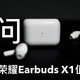 【图文+视频】百元真无线耳机之光？九问荣耀earbuds X1值不值得买