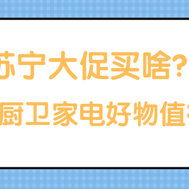 苏宁大促买啥？这6款厨卫家电好物值得安利！（内附优惠信息）