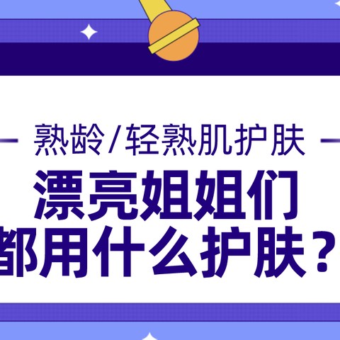 从抗老、美白到女性护理，快来看值得买的漂亮姐姐们都在用什么护肤～