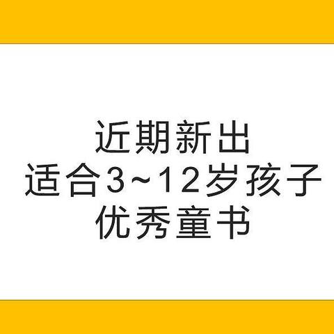 5000字长文走心分享，近期新出的适合3-12岁孩子优秀童书