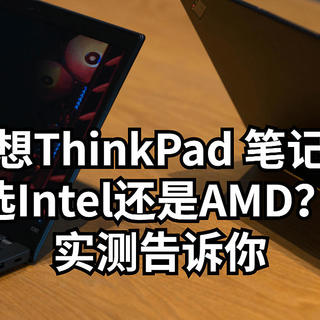 联想ThinkPad 笔记本CPU选Intel还是AMD？ 实测告诉你