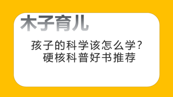 木子育儿 篇六：如何让孩子更好地学习科学？这些超硬核的科普绘本了解一下，让孩子爱上科学（含各阶段书单） 