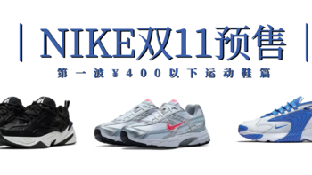 省钱打折 篇二：双11未到，Nike第一波打折预售已经开始，可以提前拼手速了（¥400以下运动鞋清单）