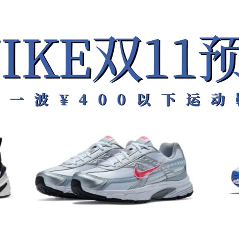 双11未到，Nike第一波打折预售已经开始，可以提前拼手速了（¥400以下运动鞋清单）