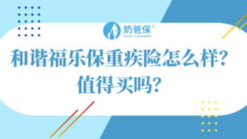 和谐福乐保1号重疾险保障虽全面，但有这几个坑！