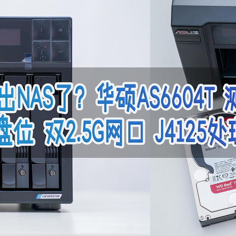 华硕也出NAS了？华硕AS6604T 测评体验！四盘位 双2.5G网口 J4125处理器！