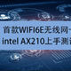 首款WIFI6E无线网卡intelAX210上手测试