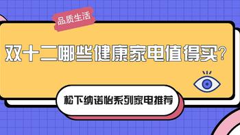 健康好用才是值，双十二哪些健康家电值得买？松下纳诺怡系列家电推荐