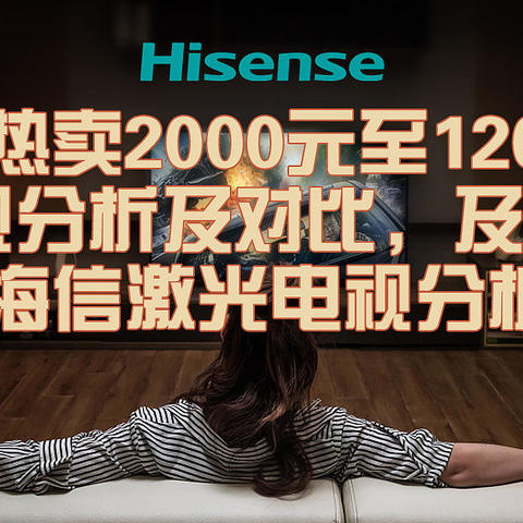 口碑热卖2000元至12000元海信电视分析及对比，及最新发布的海信新激光电视分析