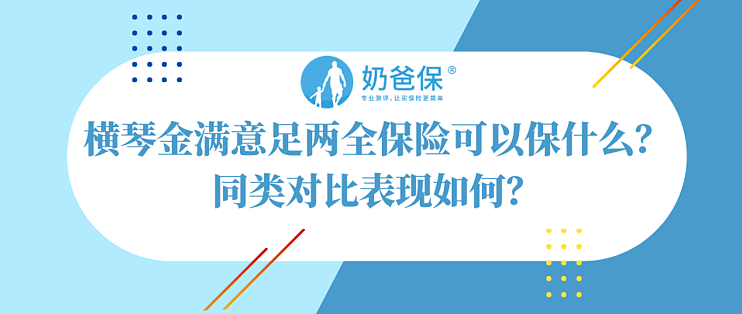 横琴金满意足两全保险可以保什么 同类对比表现如何 人寿险 什么值得买